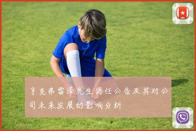 亨克弗雷泽先生离任公告及其对公司未来发展的影响分析